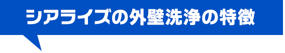 シアライズの外壁洗浄の特徴